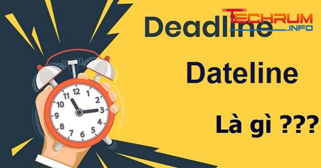 Sự khác nhau của Dateline và Deadline