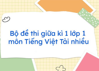 [Download] 50+ Đề thi giữa học kì 1 lớp 1 môn Tiếng Việt [Có đáp án]